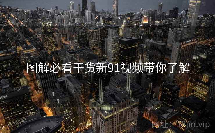 图解必看干货新91视频带你了解 图解必看干货新91视频带你了解
